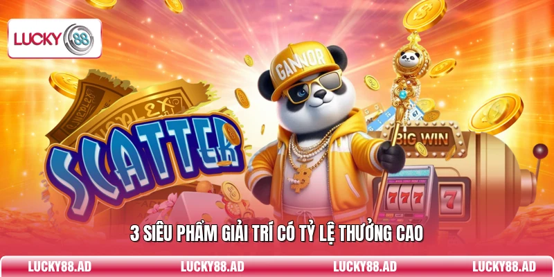 3 siêu phẩm giải trí có tỷ lệ thưởng cao