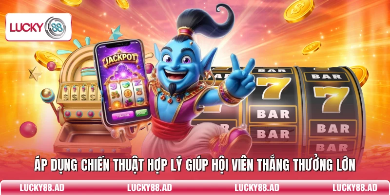 Áp dụng chiến thuật hợp lý giúp hội viên thắng thưởng lớn