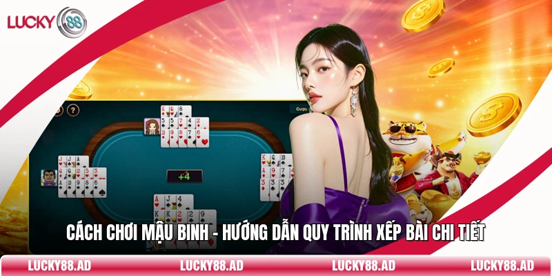 Cách Chơi Mậu Binh - Hướng Dẫn Quy Trình Xếp Bài Chi Tiết