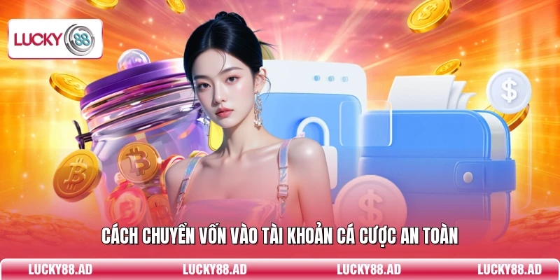 Cách chuyển vốn vào tài khoản cá cược an toàn