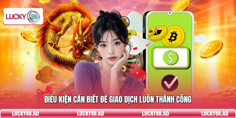Điều kiện cần biết để giao dịch luôn thành công