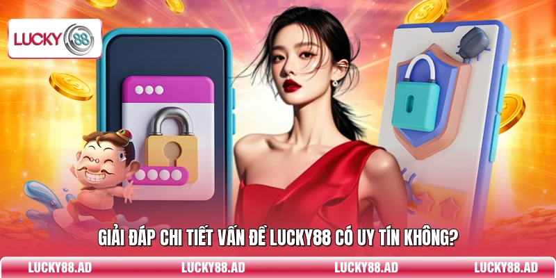 Giải đáp chi tiết vấn đề Lucky88 có uy tín không?