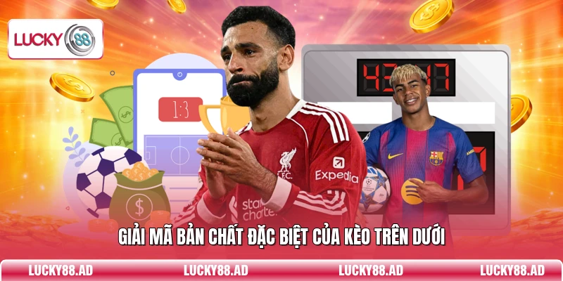 Giải mã bản chất đặc biệt của kèo trên dưới