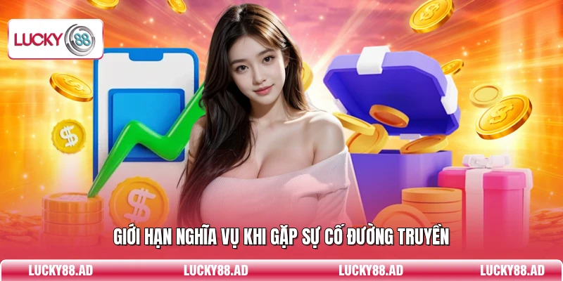 Giới hạn nghĩa vụ khi gặp sự cố đường truyền