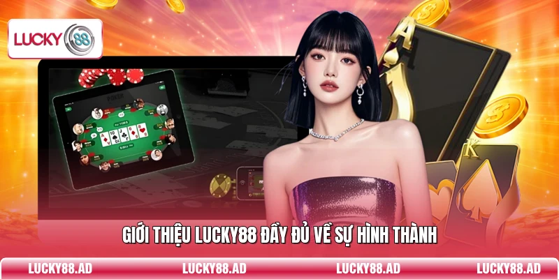 Giới thiệu Lucky88 đầy đủ về sự hình thành