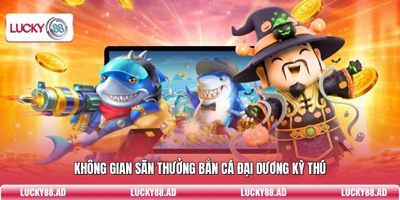Không gian săn thưởng bắn cá đại dương kỳ thú