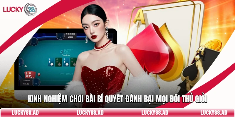 Kinh Nghiệm Chơi Bài Bí Quyết Đánh Bại Mọi Đối Thủ Giỏi