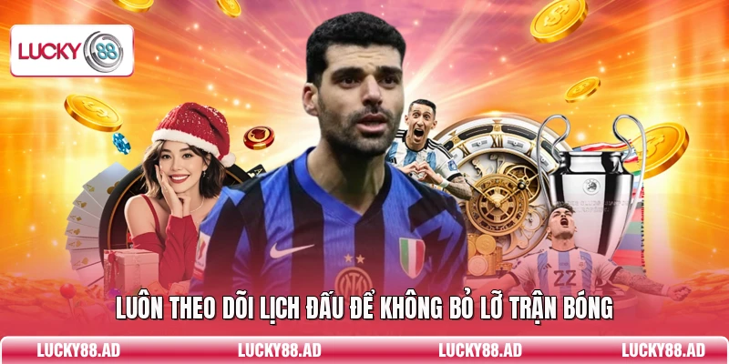 Luôn theo dõi lịch đấu để không bỏ lỡ trận bóng