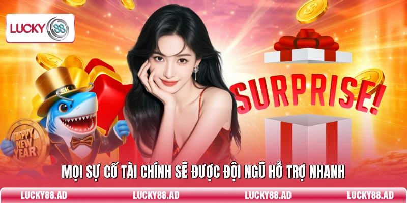Mọi sự cố tài chính sẽ được đội ngũ hỗ trợ nhanh