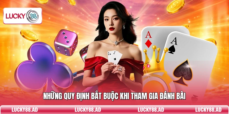 Những quy định bắt buộc khi tham gia đánh bài