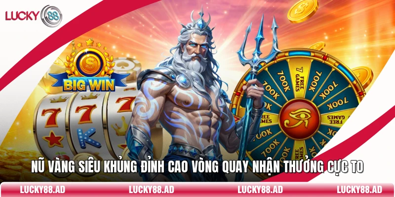 Nũ Vàng Siêu Khủng Đỉnh Cao Vòng Quay Nhận Thưởng Cực To