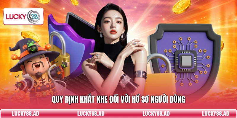 Quy định khắt khe đối với hồ sơ người dùng