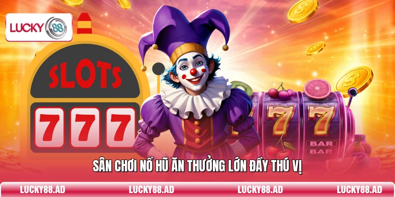 Sân chơi nổ hũ ăn thưởng lớn đầy thú vị