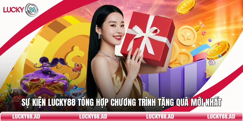 Sự Kiện Lucky88 Tổng Hợp Chương Trình Tặng Quà Mới Nhất