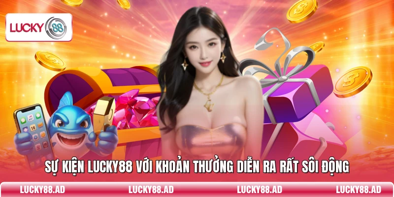 Sự kiện Lucky88 với khoản thưởng diễn ra rất sôi động