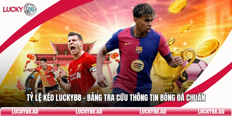 Tỷ Lệ Kèo Lucky88 - Bảng Tra Cứu Thông Tin Bóng Đá Chuẩn