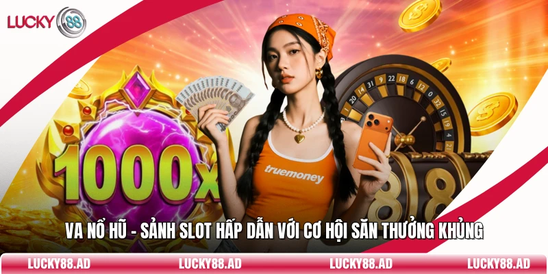 VA Nổ Hũ - Sảnh Slot Hấp Dẫn Với Cơ Hội Săn Thưởng Khủng